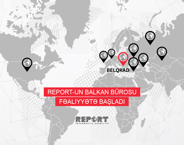 Report İnformasiya Agentliyinin Balkan ölkələri üzrə bürosu fəaliyyətə başlayıb